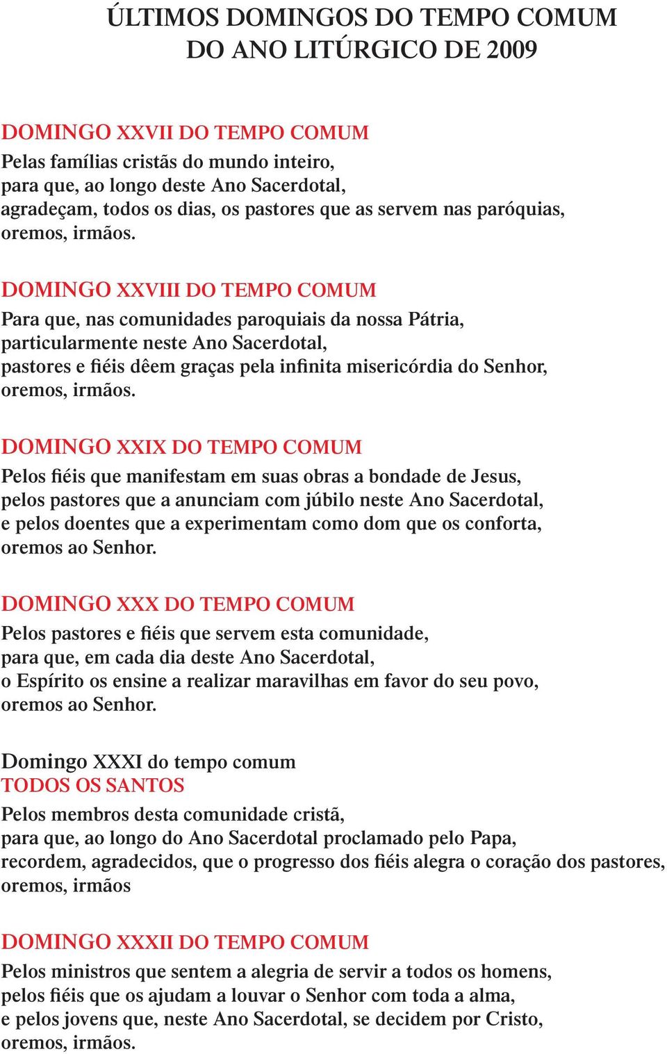 infinita misericórdia do Senhor, DOMINGO XXIX DO TEMPO COMUM Pelos fiéis que manifestam em suas obras a bondade de Jesus, pelos pastores que a anunciam com júbilo neste Ano Sacerdotal, e pelos