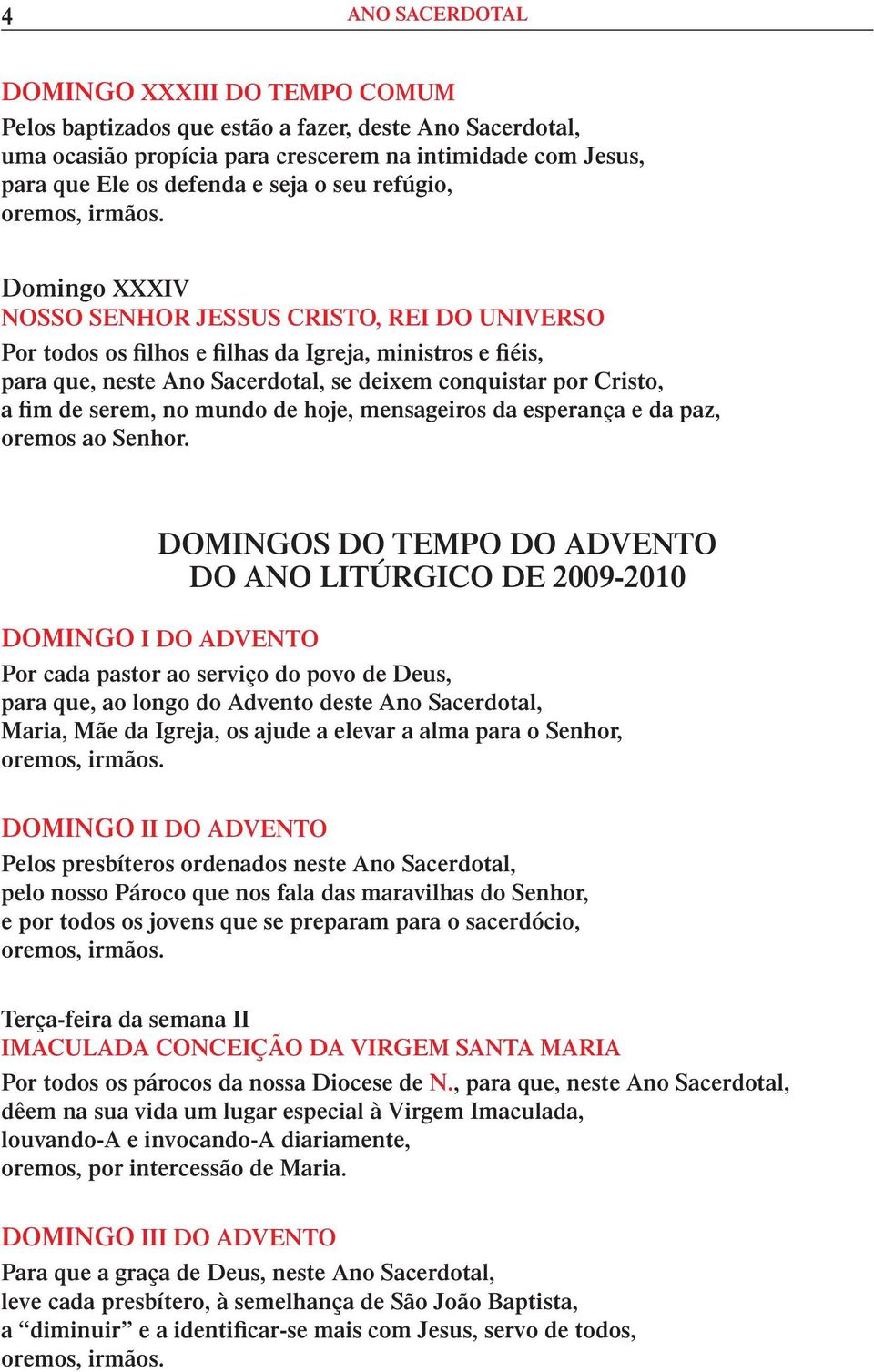 fim de serem, no mundo de hoje, mensageiros da esperança e da paz, DOMINGOS DO TEMPO DO ADVENTO DO ANO LITÚRGICO DE 2009-2010 DOMINGO I DO ADVENTO Por cada pastor ao serviço do povo de Deus, para