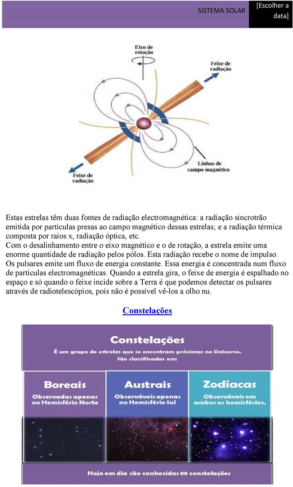 campo magnético dessas estrelas; e a radiação térmica composta por raios x, radiação óptica, etc.