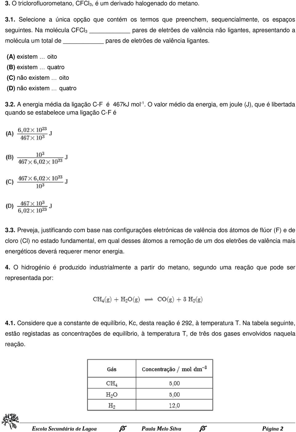 (A) existem oito (B) existem quatro (C) não existem oito (D) não existem quatro 3.2. A energia média da ligação C-F é 467kJ mol -1.