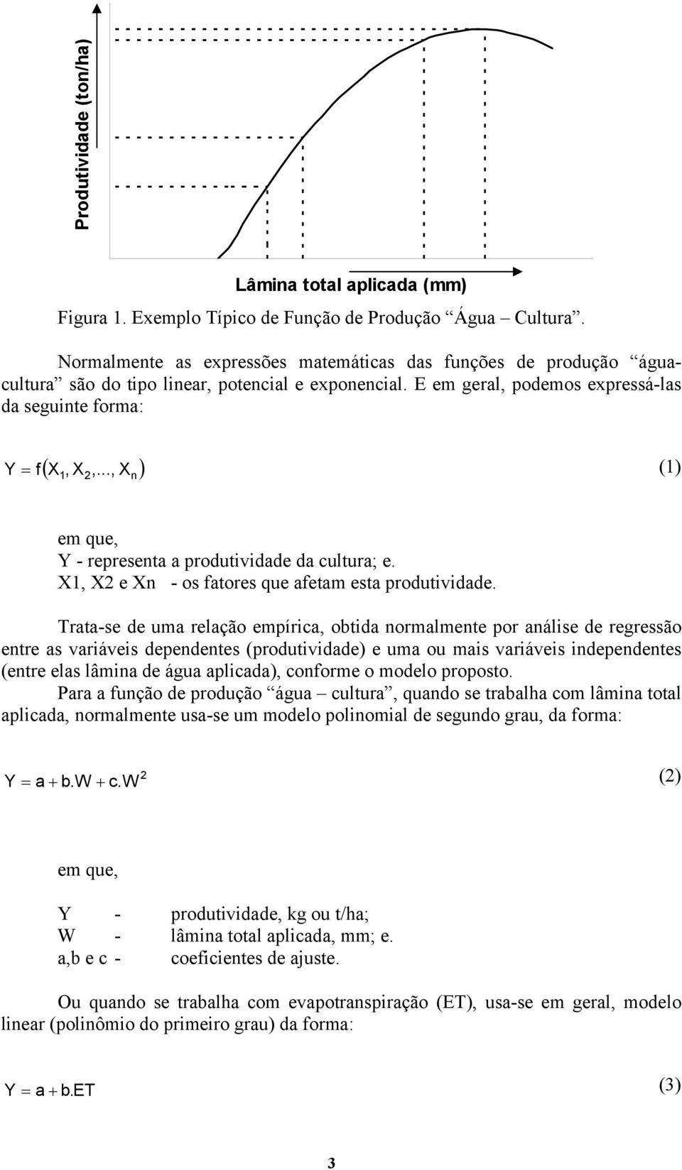 .., X ) 1 2 n (1) em que, Y - representa a produtividade da cultura; e. X1, X2 e Xn - os fatores que afetam esta produtividade.