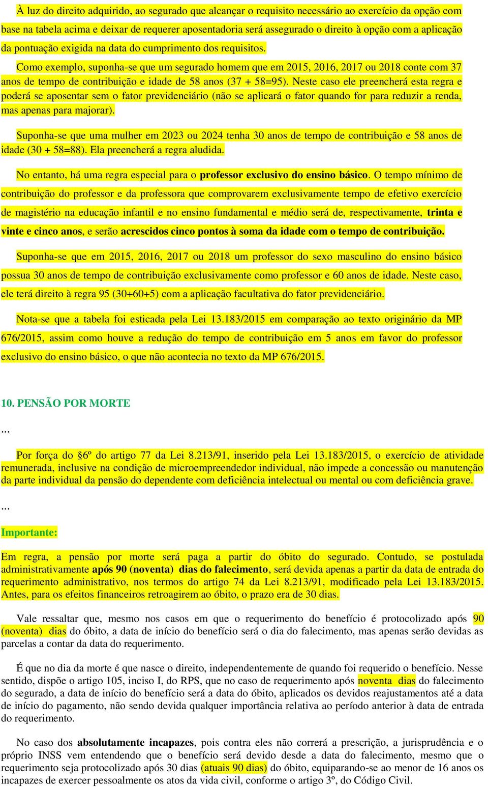 Como exemplo, suponha-se que um segurado homem que em 2015, 2016, 2017 ou 2018 conte com 37 anos de tempo de contribuição e idade de 58 anos (37 + 58=95).