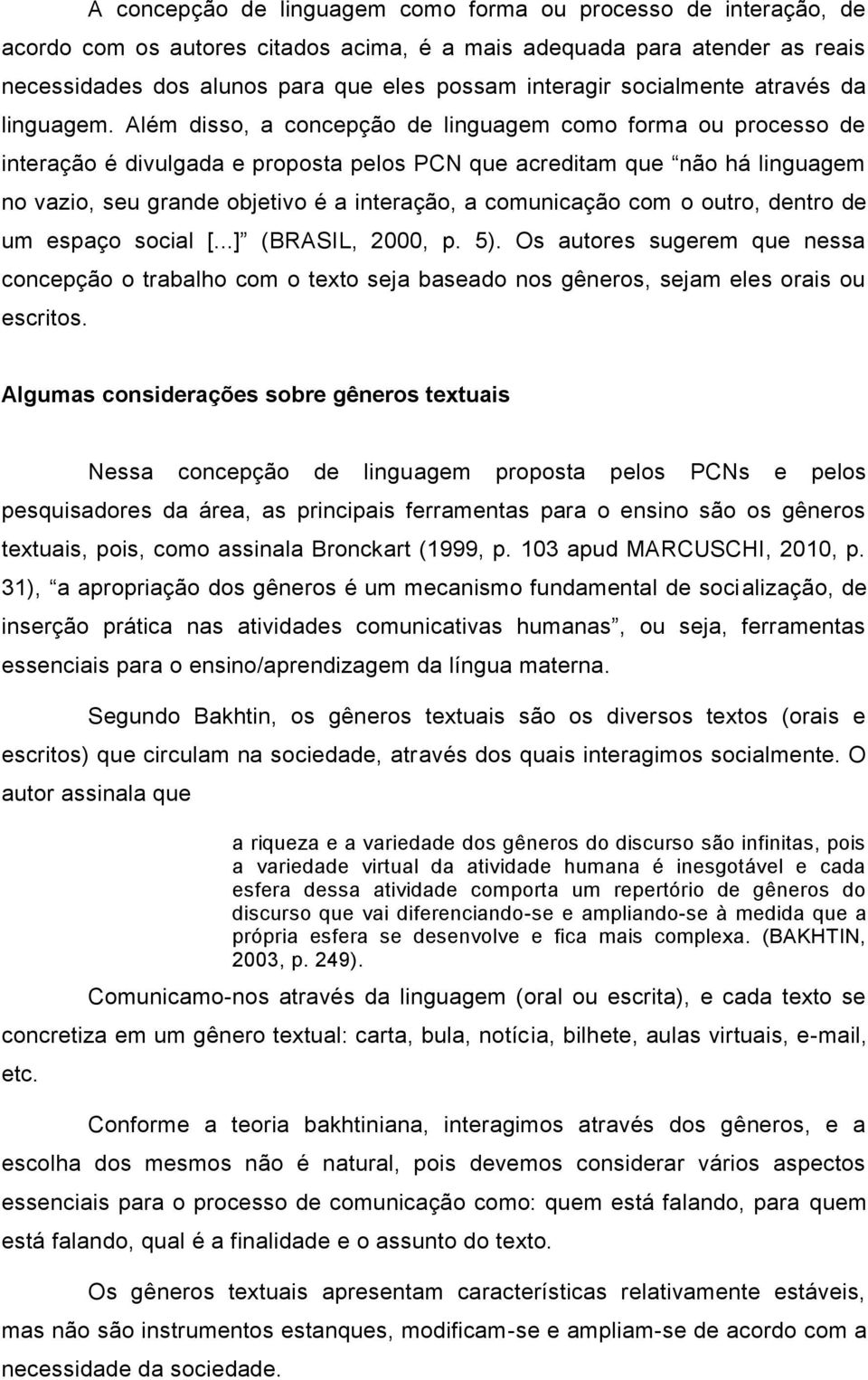 Além disso, a concepção de linguagem como forma ou processo de interação é divulgada e proposta pelos PCN que acreditam que não há linguagem no vazio, seu grande objetivo é a interação, a comunicação