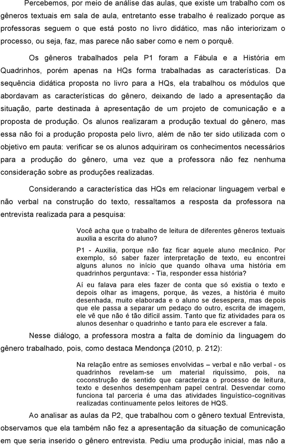 Os gêneros trabalhados pela P1 foram a Fábula e a História em Quadrinhos, porém apenas na HQs forma trabalhadas as características.