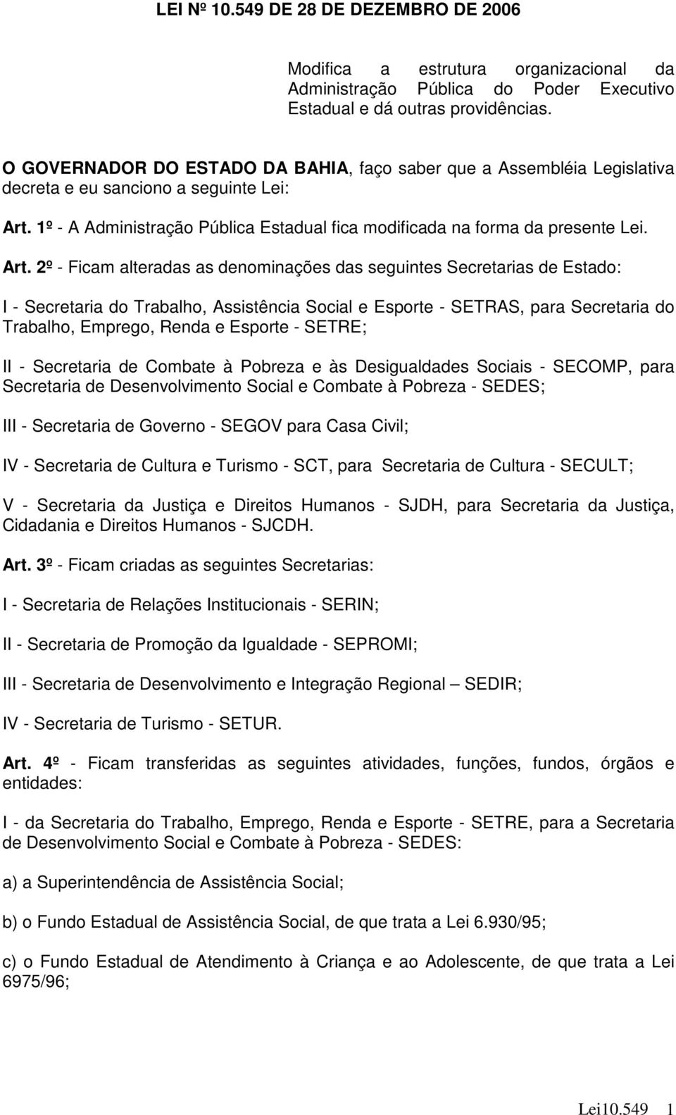 1º - A Administração Pública Estadual fica modificada na forma da presente Lei. Art.