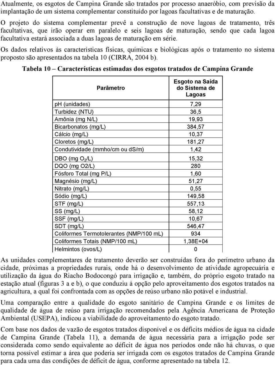 associada a duas lagoas de maturação em série. Os dados relativos às características físicas, químicas e biológicas após o tratamento no sistema proposto são apresentados na tabela 10 (CIRRA, 2004 b).