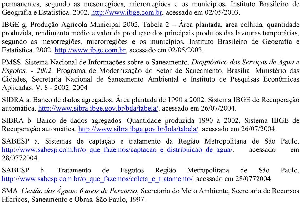 mesorregiões, microrregiões e os municípios. Instituto Brasileiro de Geografia e Estatística. 2002. http://www.ibge.com.br, acessado em 02/05/2003. PMSS.