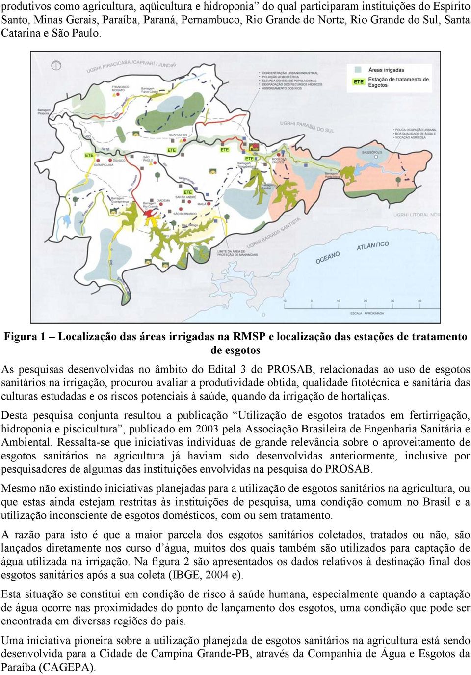 Figura 1 Localização das áreas irrigadas na RMSP e localização das estações de tratamento de esgotos As pesquisas desenvolvidas no âmbito do Edital 3 do PROSAB, relacionadas ao uso de esgotos