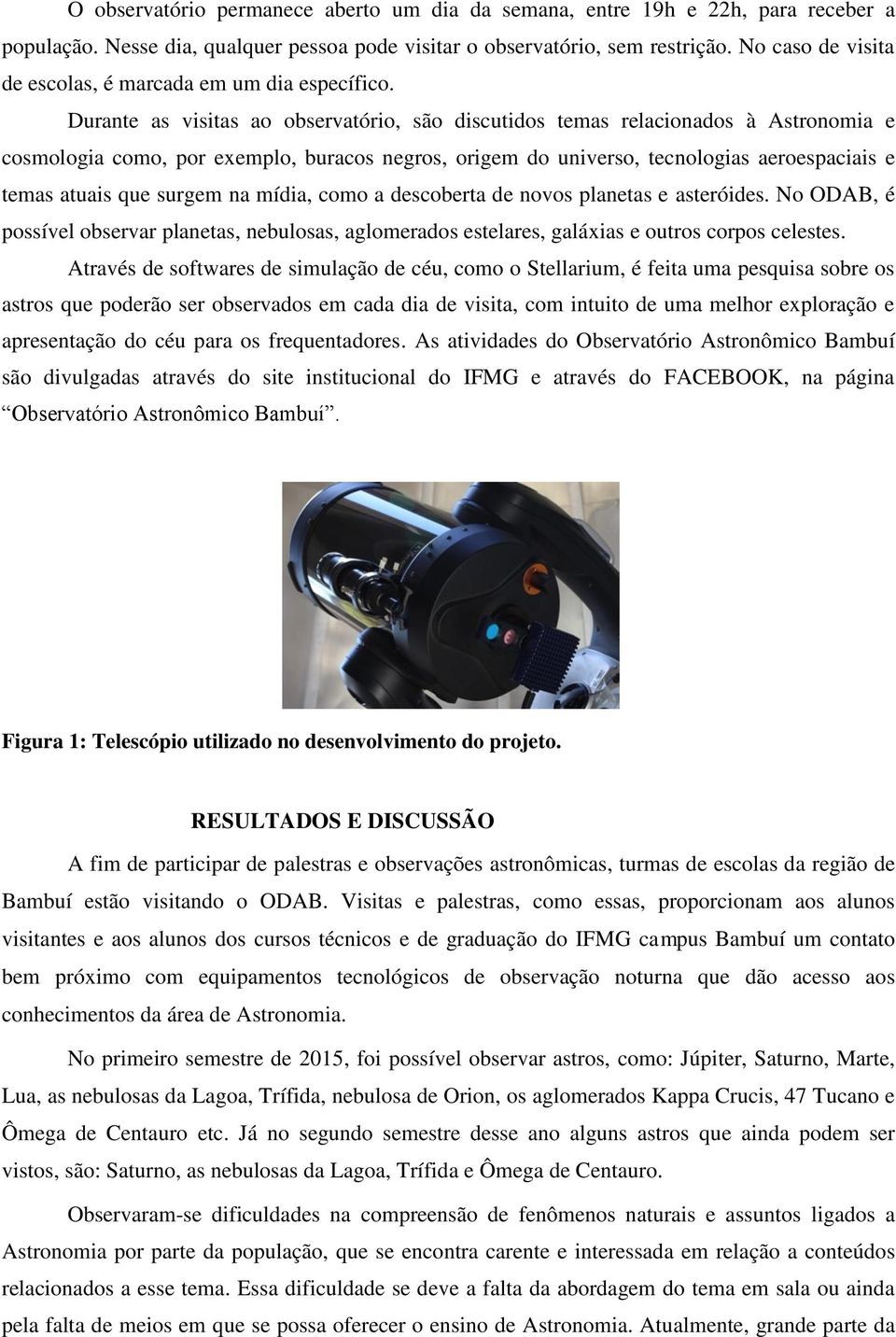 Durante as visitas ao observatório, são discutidos temas relacionados à Astronomia e cosmologia como, por exemplo, buracos negros, origem do universo, tecnologias aeroespaciais e temas atuais que