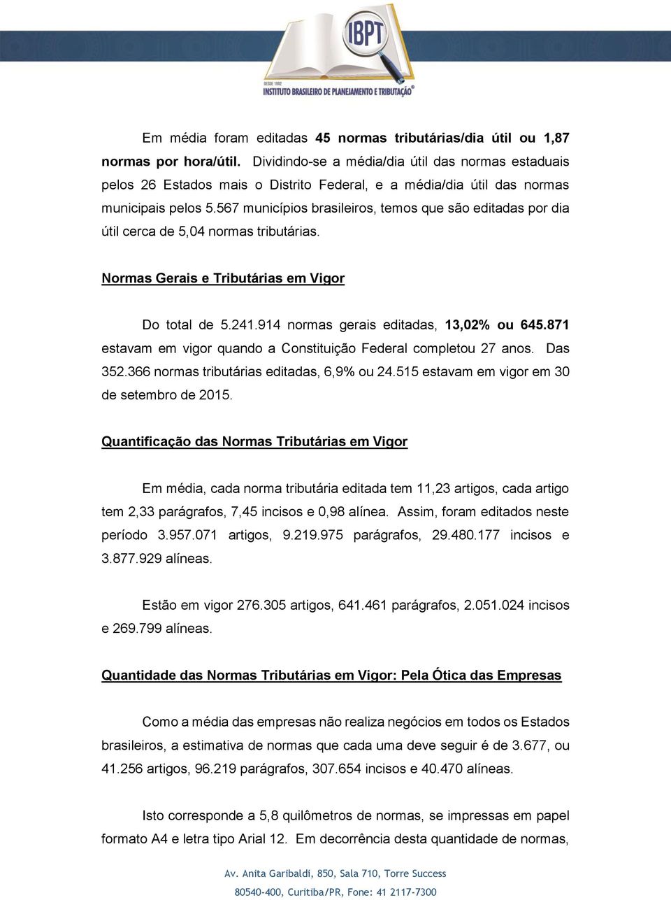 567 municípios brasileiros, temos que são editadas por dia útil cerca de 5,04 normas tributárias. Normas Gerais e Tributárias em Vigor Do total de 5.241.914 normas gerais editadas, 13,02% ou 645.