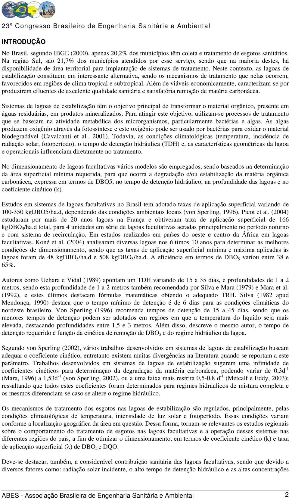 Neste contexto, as lagoas de estabilização constituem em interessante alternativa, sendo os mecanismos de tratamento que nelas ocorrem, favorecidos em regiões de clima tropical e subtropical.