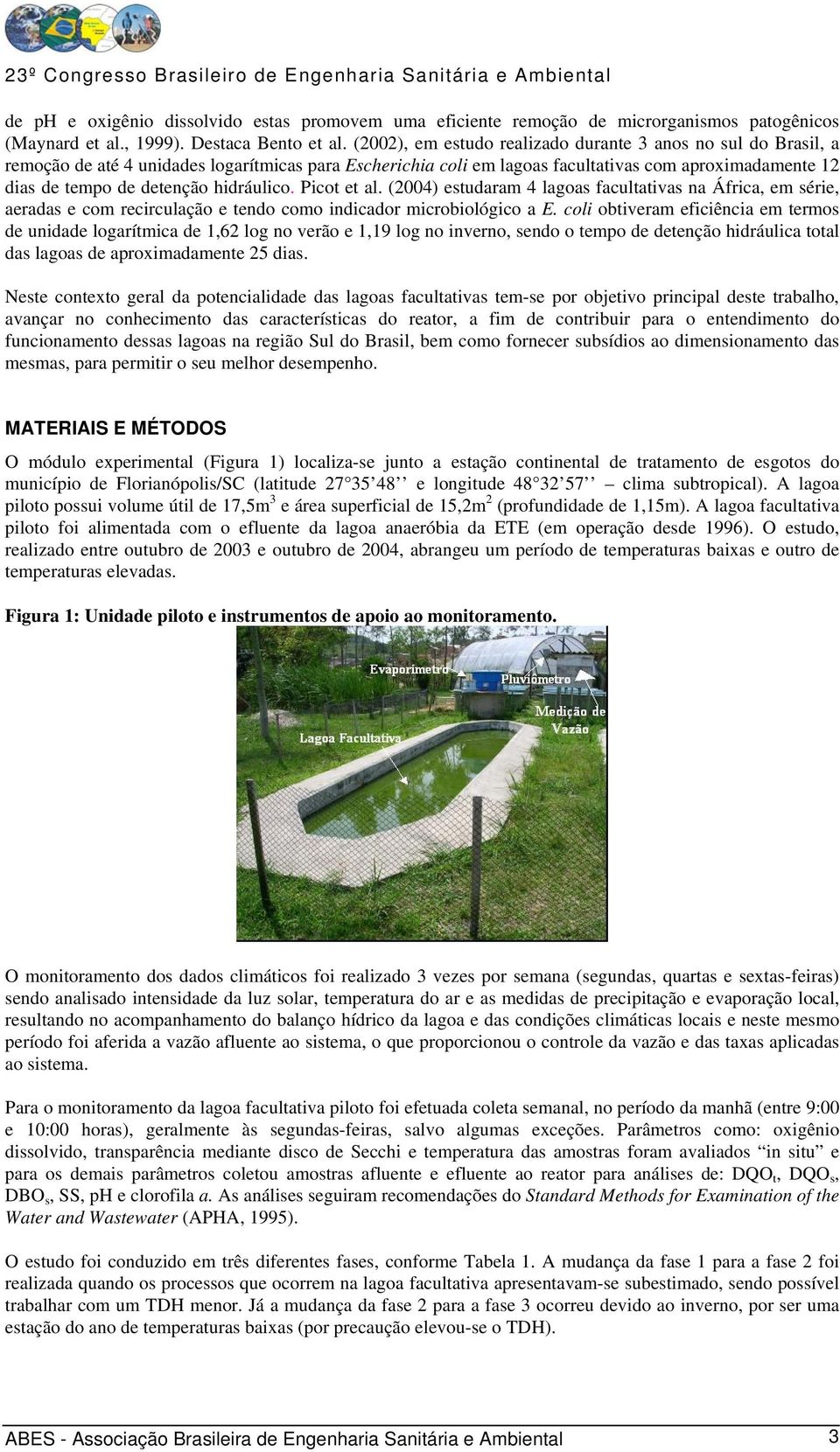 hidráulico. Picot et al. (2004) estudaram 4 lagoas facultativas na África, em série, aeradas e com recirculação e tendo como indicador microbiológico a E.