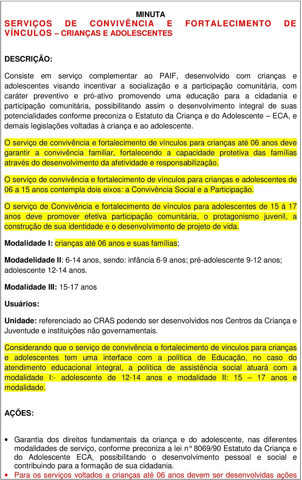 suas potencialidades conforme preconiza o Estatuto da Criança e do Adolescente ECA, e demais legislações voltadas à criança e ao adolescente.