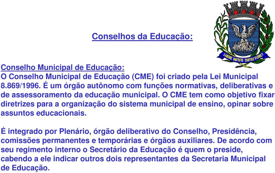 O CME tem como objetivo fixar diretrizes para a organização do sistema municipal de ensino, opinar sobre assuntos educacionais.