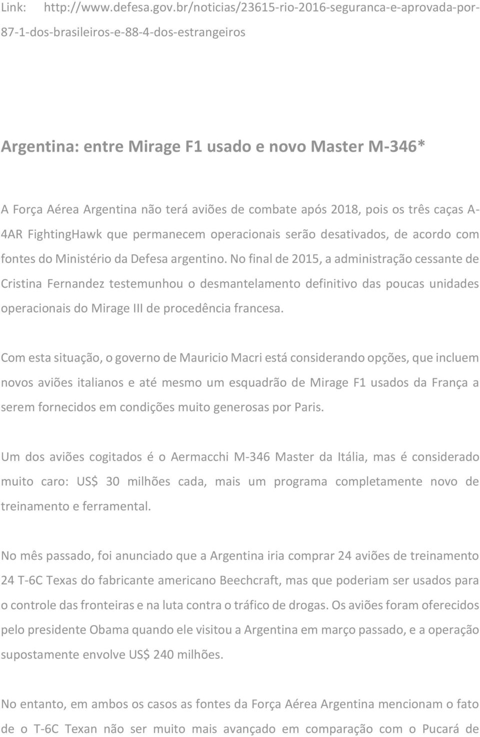 combate após 2018, pois os três caças A- 4AR FightingHawk que permanecem operacionais serão desativados, de acordo com fontes do Ministério da Defesa argentino.