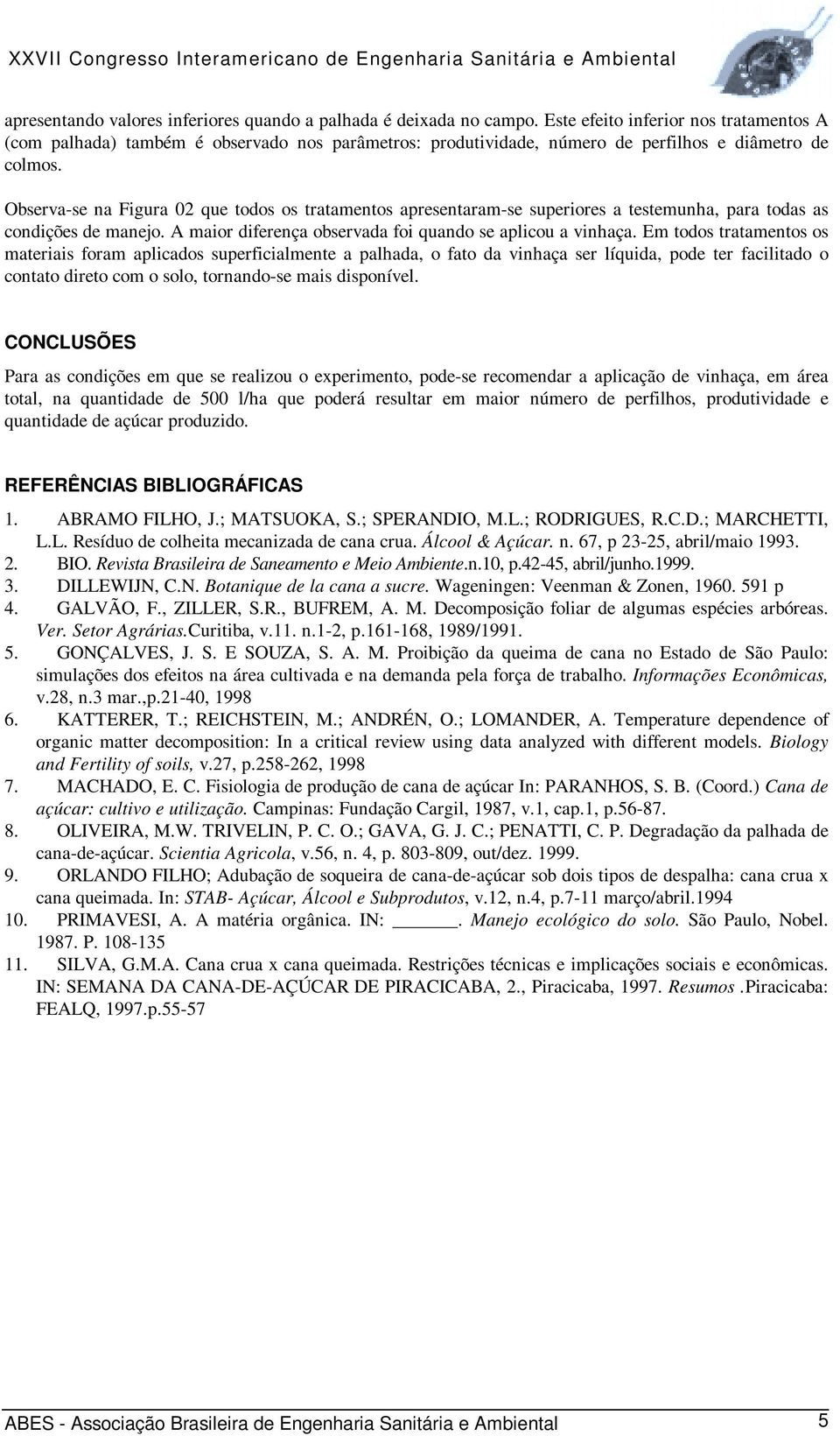 Observa-se na Figura 02 que todos os tratamentos apresentaram-se superiores a testemunha, para todas as condições de manejo. A maior diferença observada foi quando se aplicou a vinhaça.