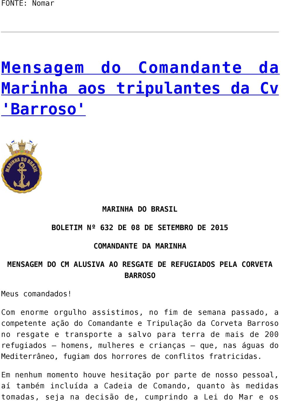 Com enorme orgulho assistimos, no fim de semana passado, a competente ação do Comandante e Tripulação da Corveta Barroso no resgate e transporte a salvo para terra de mais de 200