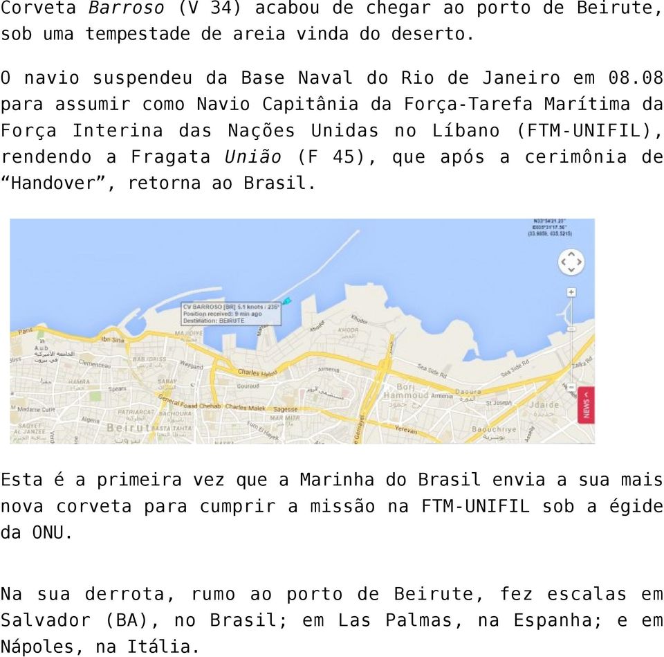 08 para assumir como Navio Capitânia da Força-Tarefa Marítima da Força Interina das Nações Unidas no Líbano (FTM-UNIFIL), rendendo a Fragata União (F 45), que