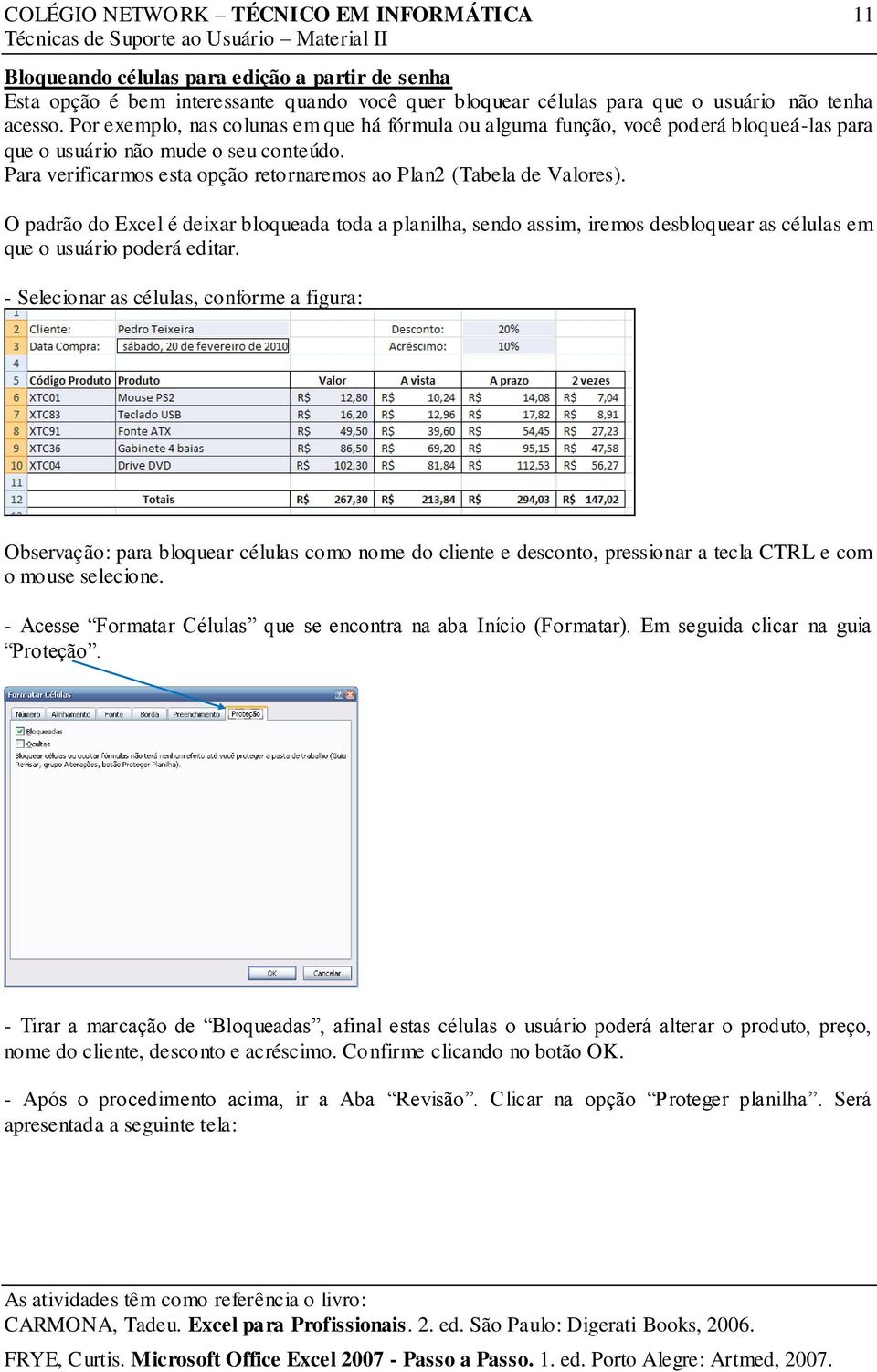 O padrão do Excel é deixar bloqueada toda a planilha, sendo assim, iremos desbloquear as células em que o usuário poderá editar.