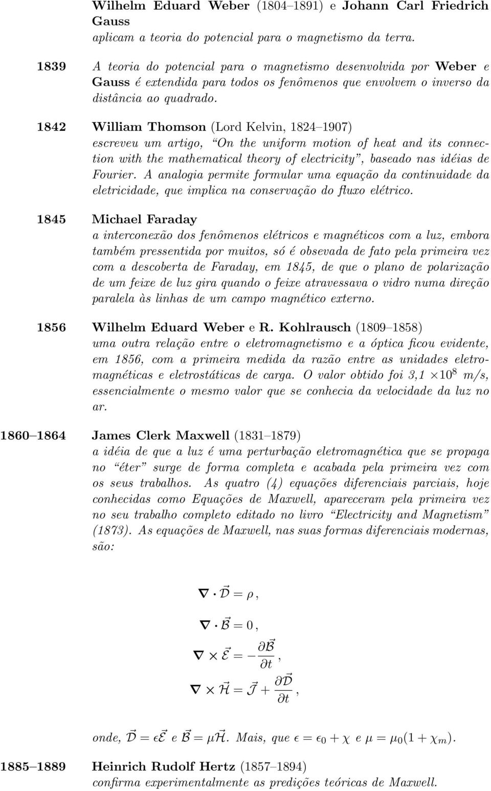 1842 William Thomson (Lord Kelvin, 1824 1907) escreveu um artigo, On the uniform motion of heat and its connection with the mathematical theory of electricity, baseado nas idéias de Fourier.