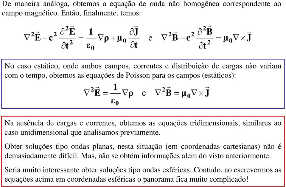 Obr soluçõs ipo ondas planas, nsa siuação (m oordnadas arsianas) não é dmasiadamn difíil. Mas, não s obém informaçõs alm do viso anriormn.