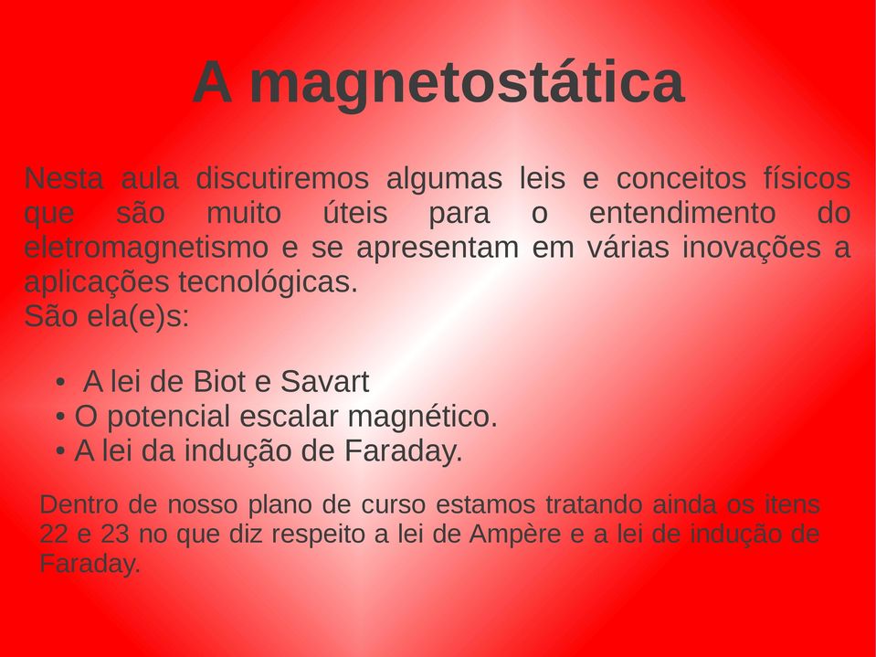 São ela(e)s: A lei de Biot e Savart O potencial escalar magnético. A lei da indução de Faraday.