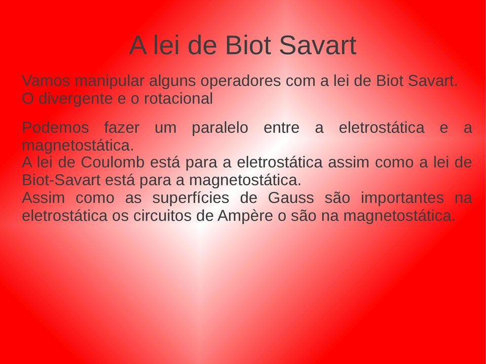 A lei de Coulomb está para a eletrostática assim como a lei de Biot-Savart está para a