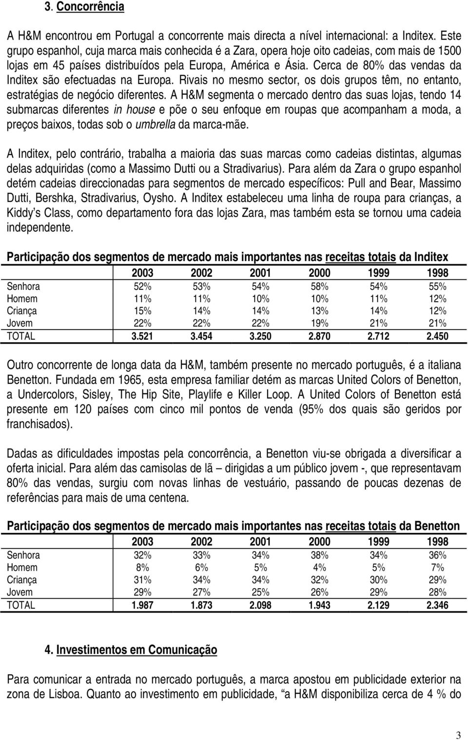 Cerca de 80% das vendas da Inditex são efectuadas na Europa. Rivais no mesmo sector, os dois grupos têm, no entanto, estratégias de negócio diferentes.