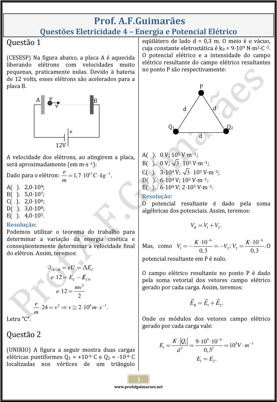 elético esultantes no ponto P são espectivamente: P e v B velociae os elétons, ao atingiem a placa, seá apoximaamente (em m s ): e Dao paa o eléton: =, 7 C kg m ( ), 4 ; B( ) 5, 7 ; C( ), 6 ; D( ) 3,