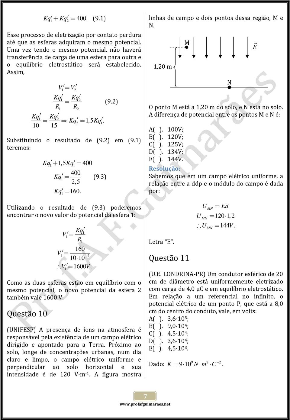 potencial a esfea : q V = 6 V = V = 6 V Como as uas esfeas estão em equilíbio com o mesmo potencial, o novo potencial a esfea também vale 6 V Questão (UNFESP) pesença e íons na atmosfea é esponsável