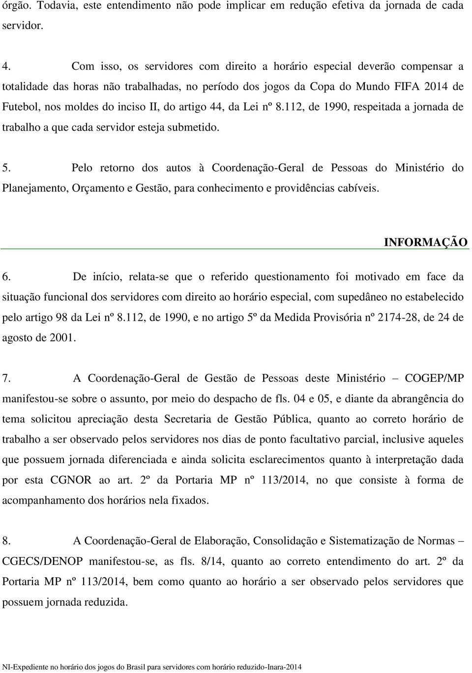 do artigo 44, da Lei nº 8.112, de 1990, respeitada a jornada de trabalho a que cada servidor esteja submetido. 5.