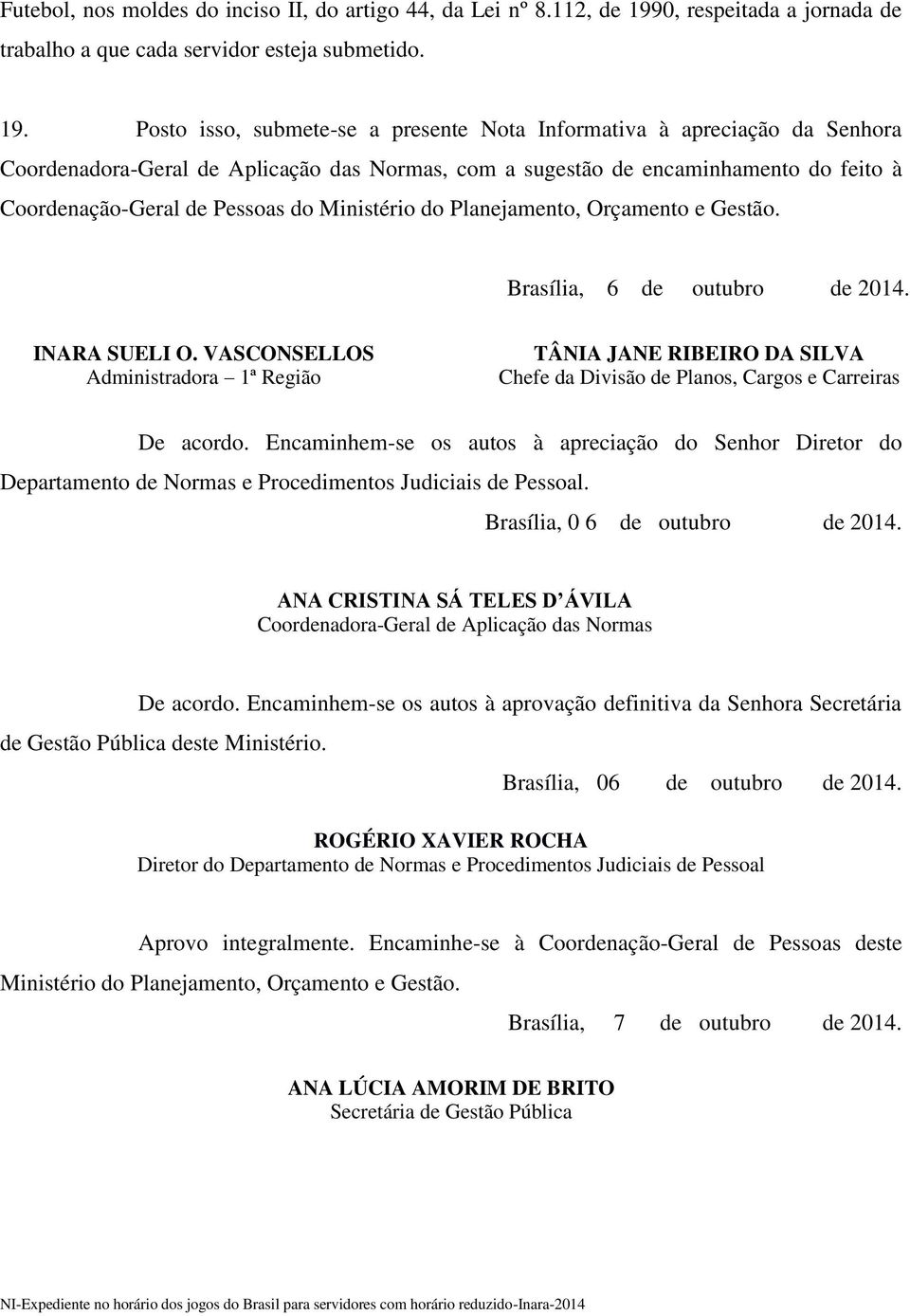 Posto isso, submete-se a presente Nota Informativa à apreciação da Senhora Coordenadora-Geral de Aplicação das Normas, com a sugestão de encaminhamento do feito à Coordenação-Geral de Pessoas do