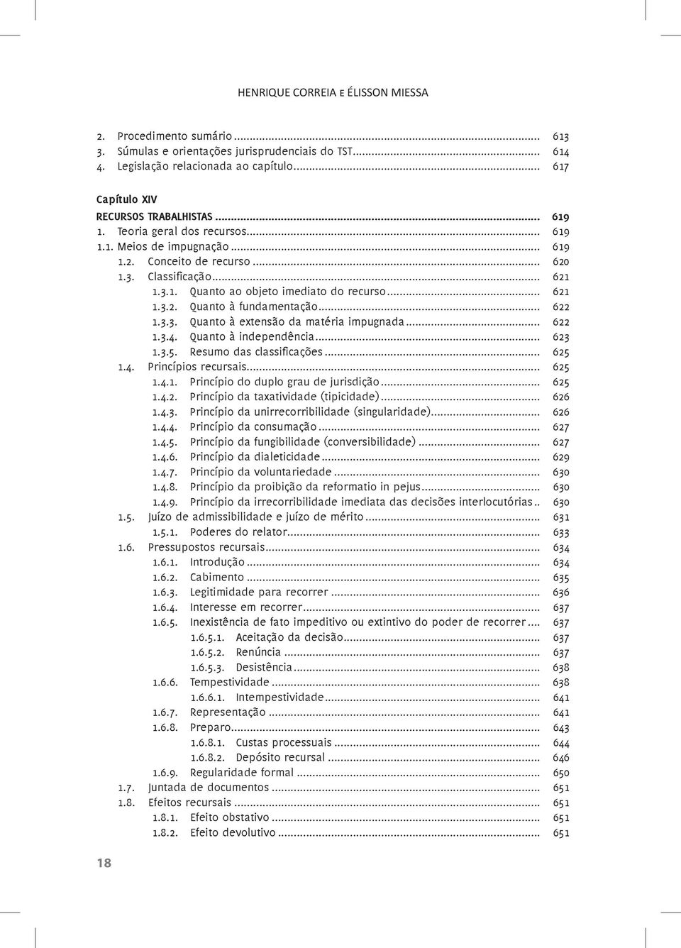 .. 621 1.3.2. Quanto à fundamentação... 622 1.3.3. Quanto à extensão da matéria impugnada... 622 1.3.4. Quanto à independência... 623 1.3.5. Resumo das classificações... 625 1.4. Princípios recursais.