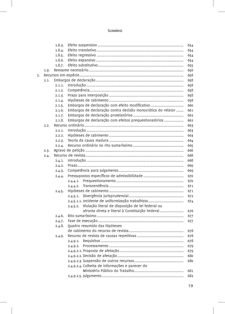 .. 660 2.1.6. Embargos de declaração contra decisão monocrática do relator... 661 2.1.7. Embargos de declaração protelatórios... 662 2.1.8. Embargos de declaração com efeitos prequestionatórios.