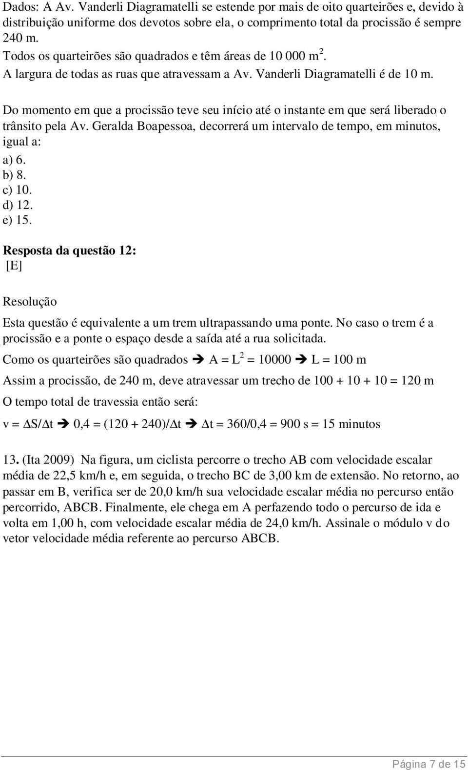 Do momento em que a procissão teve seu início até o instante em que será liberado o trânsito pela Av. Geralda Boapessoa, decorrerá um intervalo de tempo, em minutos, igual a: a) 6. b) 8. c) 10. d) 12.