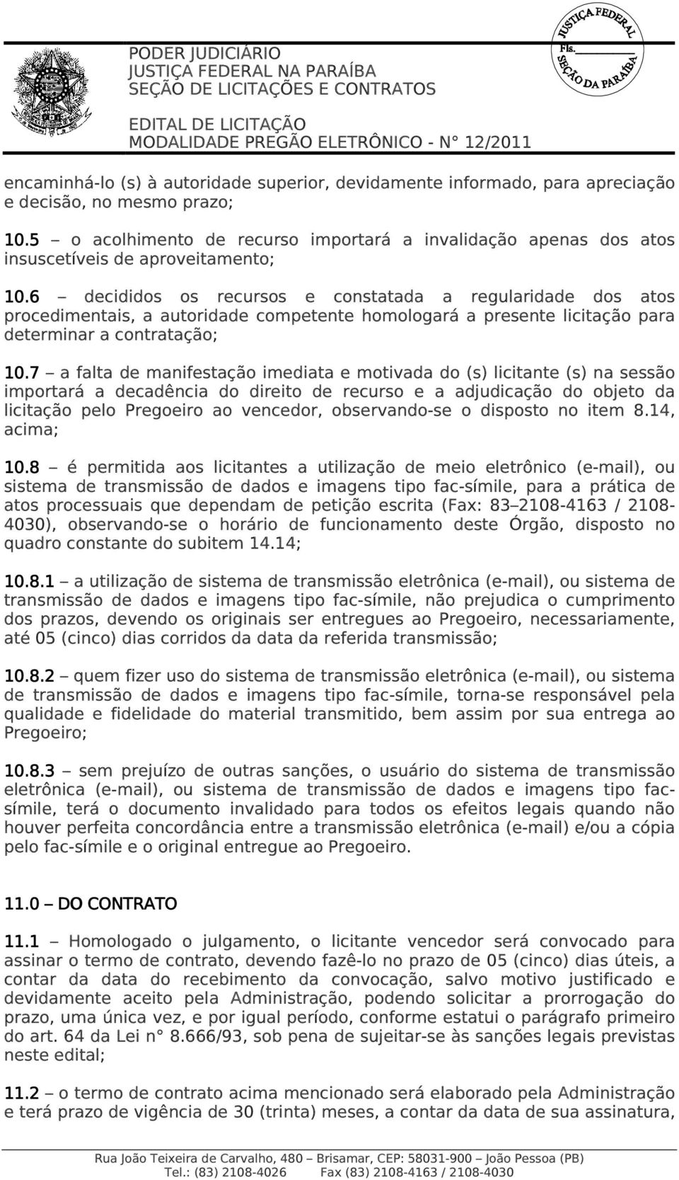 6 decididos os recursos e constatada a regularidade dos atos procedimentais, a autoridade competente homologará a presente licitação para determinar a contratação; 10.