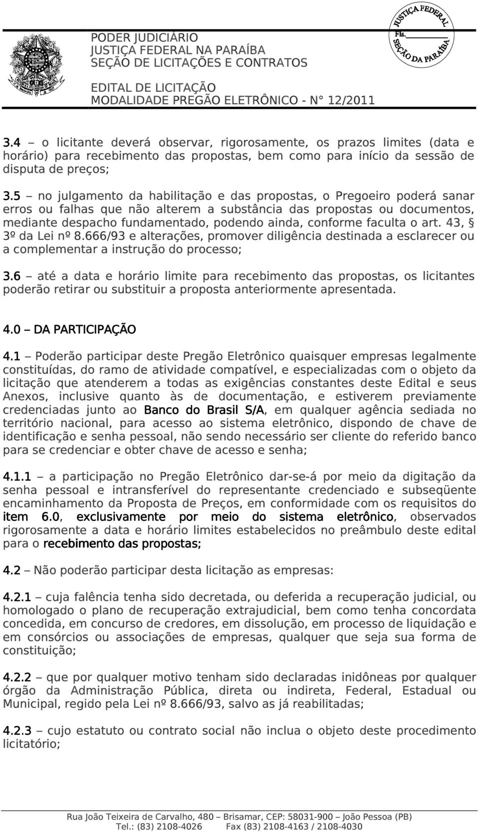 conforme faculta o art. 43, 3º da Lei nº 8.666/93 e alterações, promover diligência destinada a esclarecer ou a complementar a instrução do processo; 3.