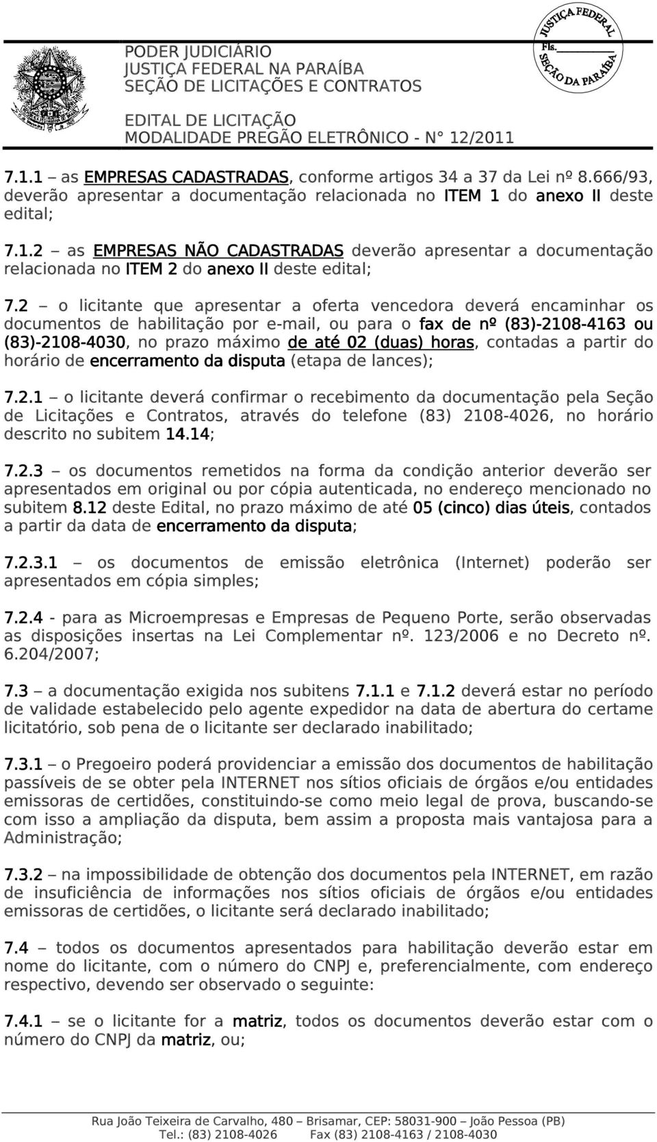 02 (duas) horas, contadas a partir do horário de encerramento da disputa (etapa de lances); 7.2.1 o licitante deverá confirmar o recebimento da documentação pela Seção de Licitações e Contratos, através do telefone (83) 2108-4026, no horário descrito no subitem 14.