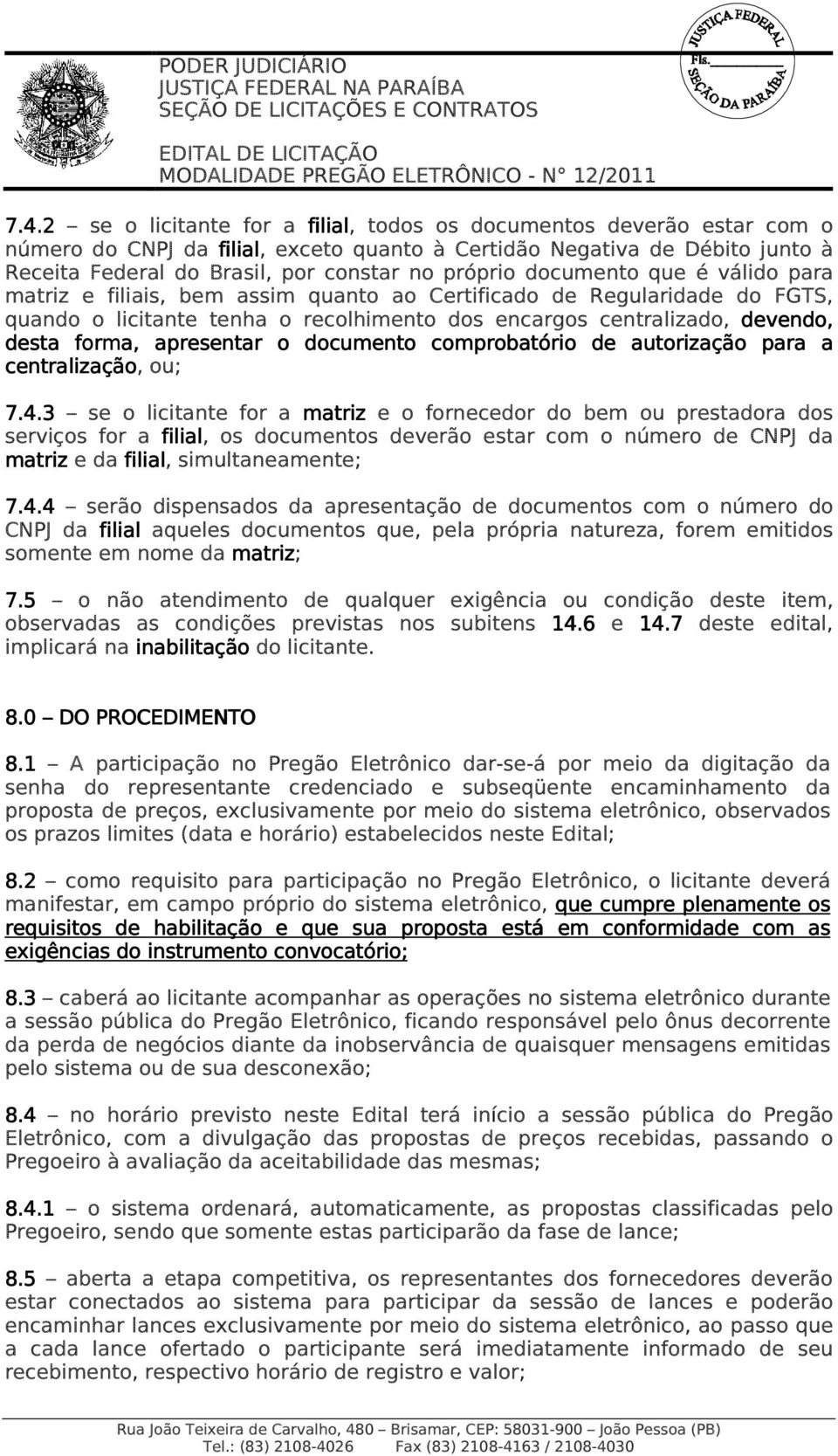 documento que é válido para matriz e filiais, bem assim quanto ao Certificado de Regularidade do FGTS, quando o licitante tenha o recolhimento dos encargos centralizado, devendo, desta forma,