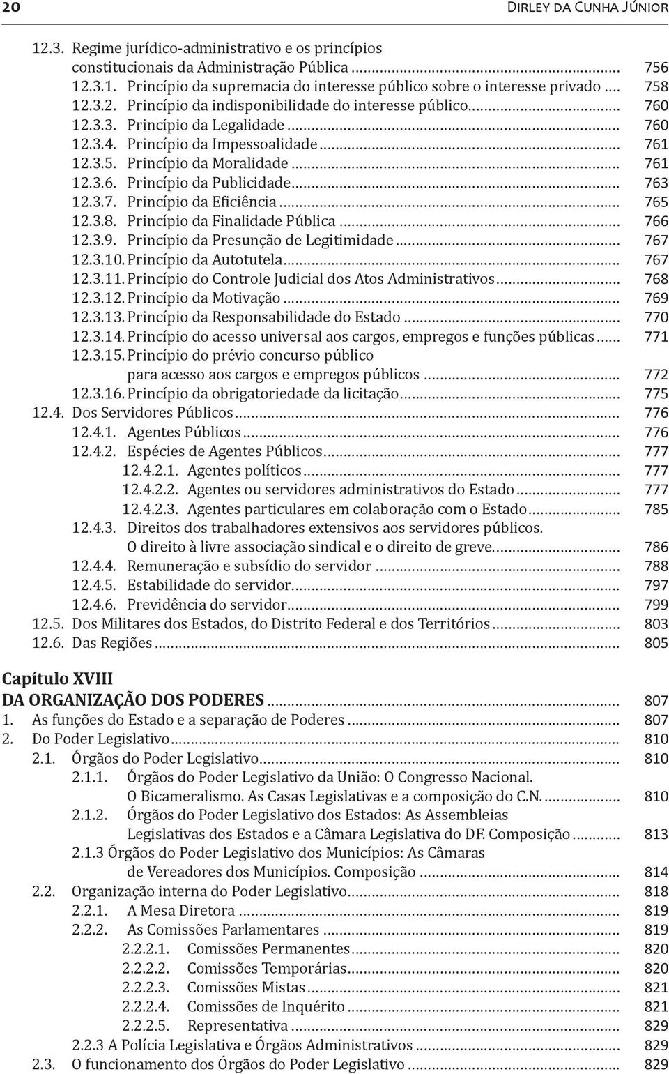 .. 763 12.3.7. Princípio da Eficiência... 765 12.3.8. Princípio da Finalidade Pública... 766 12.3.9. Princípio da Presunção de Legitimidade... 767 12.3.10. Princípio da Autotutela... 767 12.3.11.