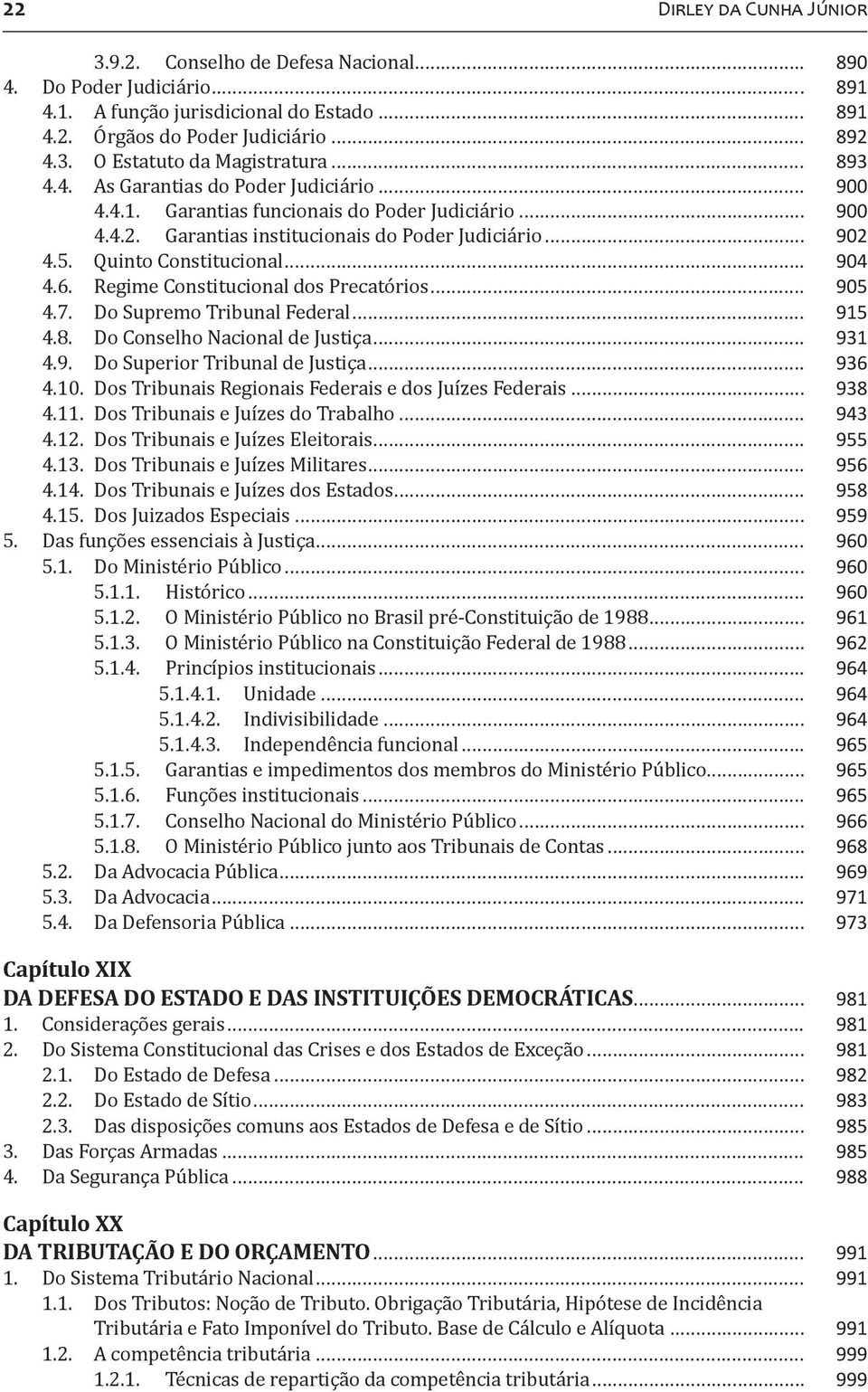 6. Regime Constitucional dos Precatórios... 905 4.7. Do Supremo Tribunal Federal... 915 4.8. Do Conselho Nacional de Justiça... 931 4.9. Do Superior Tribunal de Justiça... 936 4.10.