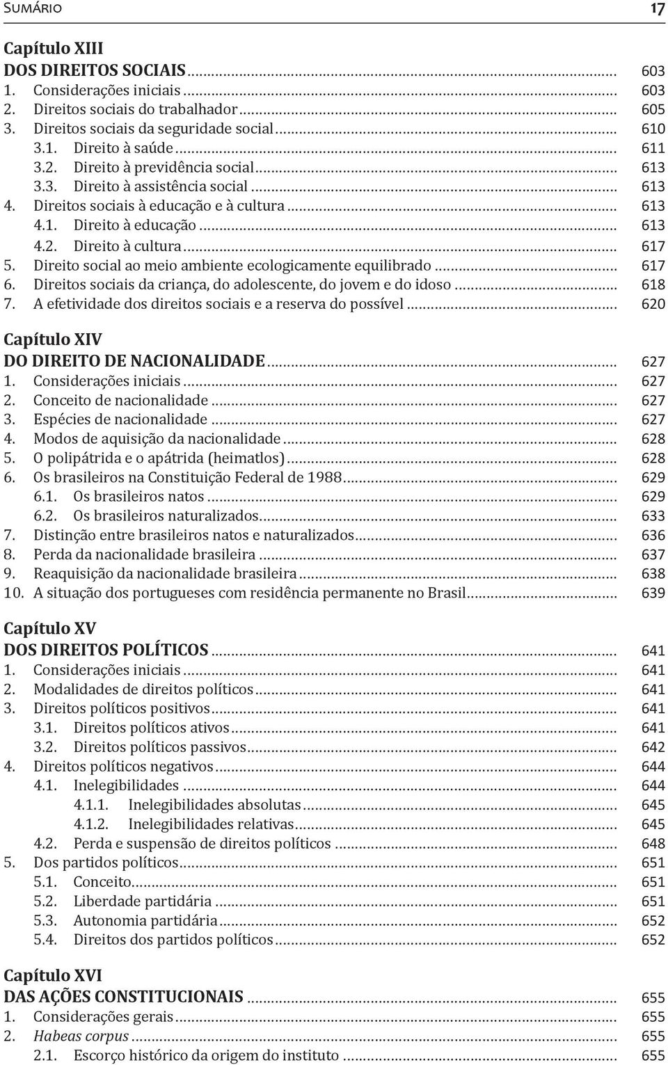 Direito social ao meio ambiente ecologicamente equilibrado... 617 6. Direitos sociais da criança, do adolescente, do jovem e do idoso... 618 7.