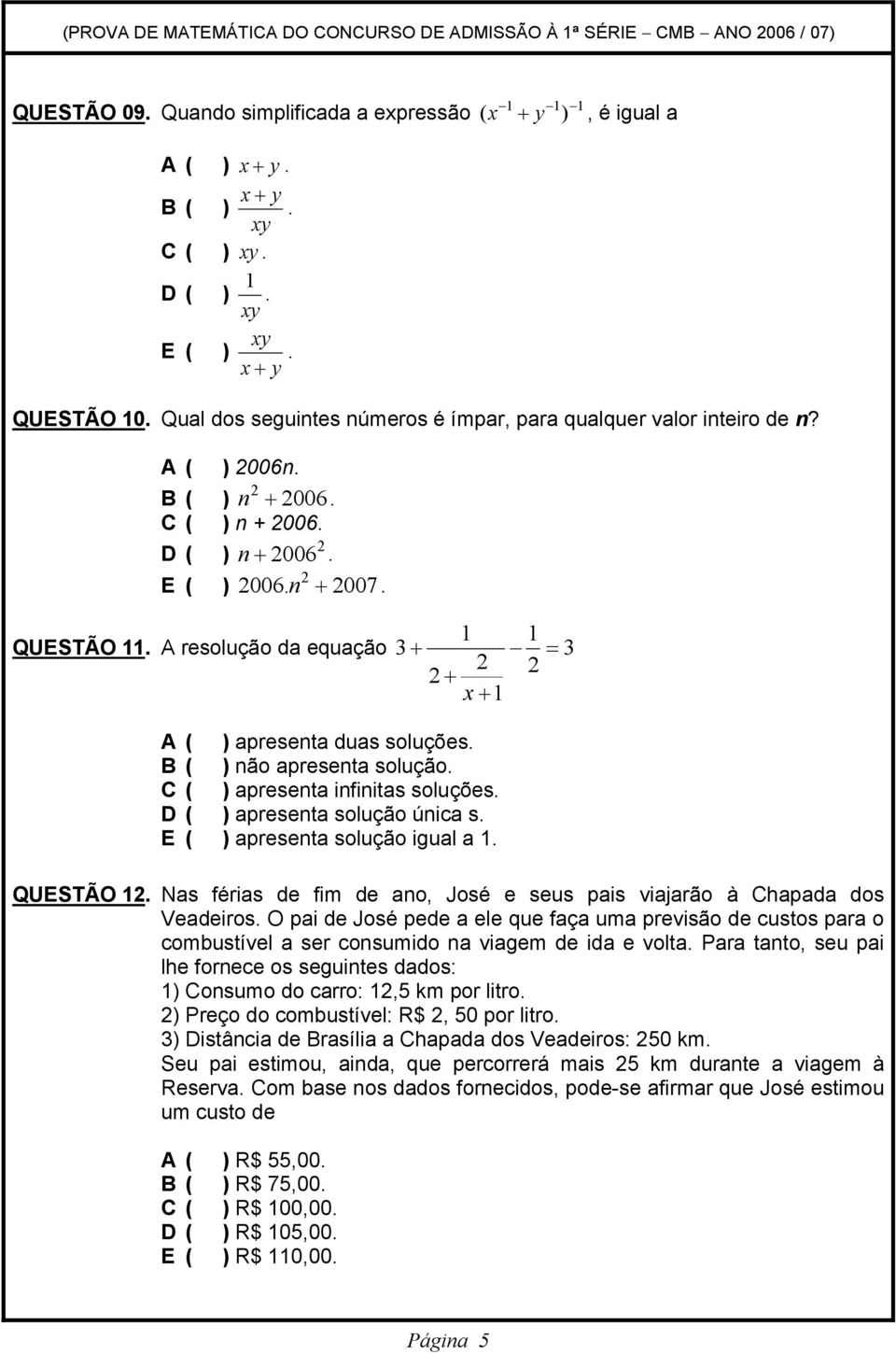 ) apresenta solução única s. ) apresenta solução igual a 1. QUESTÃO 1. Nas férias de fim de ano, José e seus pais viajarão à Chapada dos Veadeiros.