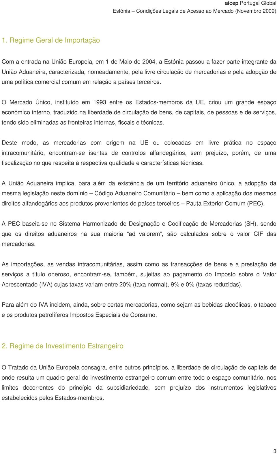 O Mercado Único, instituído em 1993 entre os Estados-membros da UE, criou um grande espaço económico interno, traduzido na liberdade de circulação de bens, de capitais, de pessoas e de serviços,