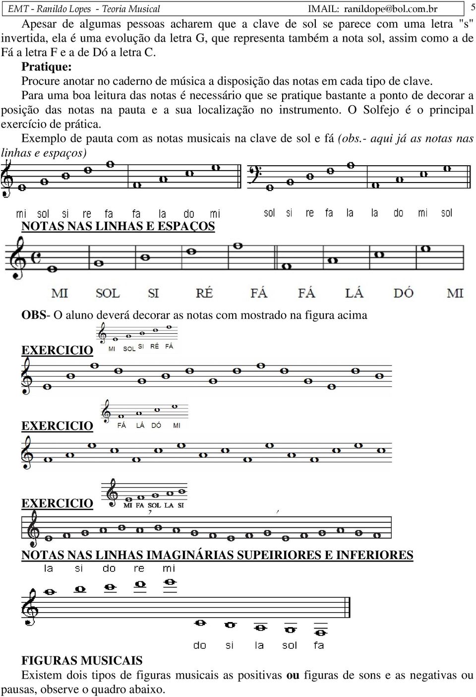 Dó a letra C. Pratique: Procure anotar no caderno de música a disposição das notas em cada tipo de clave.