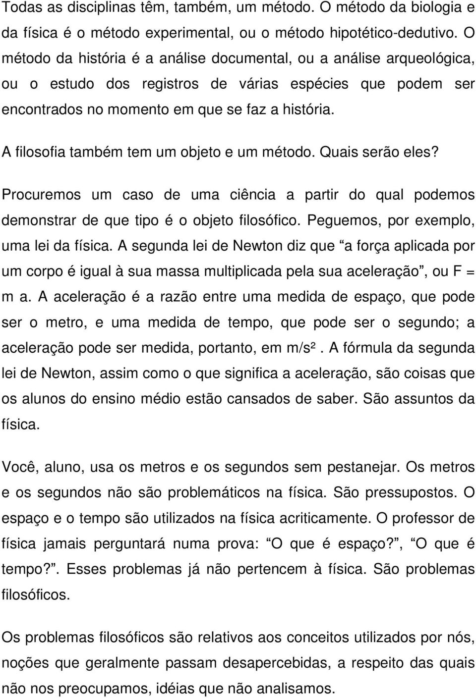 A filosofia também tem um objeto e um método. Quais serão eles? Procuremos um caso de uma ciência a partir do qual podemos demonstrar de que tipo é o objeto filosófico.