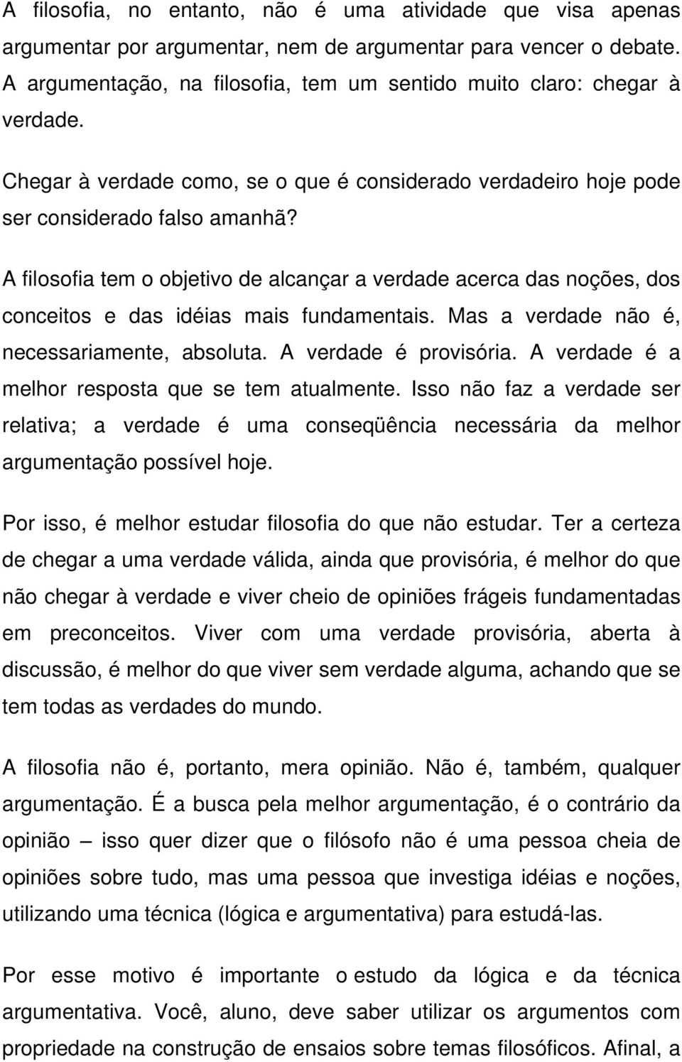 A filosofia tem o objetivo de alcançar a verdade acerca das noções, dos conceitos e das idéias mais fundamentais. Mas a verdade não é, necessariamente, absoluta. A verdade é provisória.