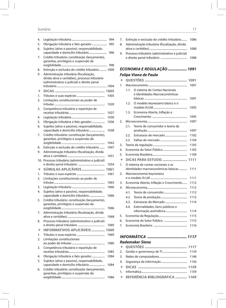 Administração tributária (fiscalização, dívida ativa e certidões), processo tributário (administrativo e judicial) e direito penal tributário... 1004 DICAS... 1005 1. Tributos e suas espécies... 1005 2.