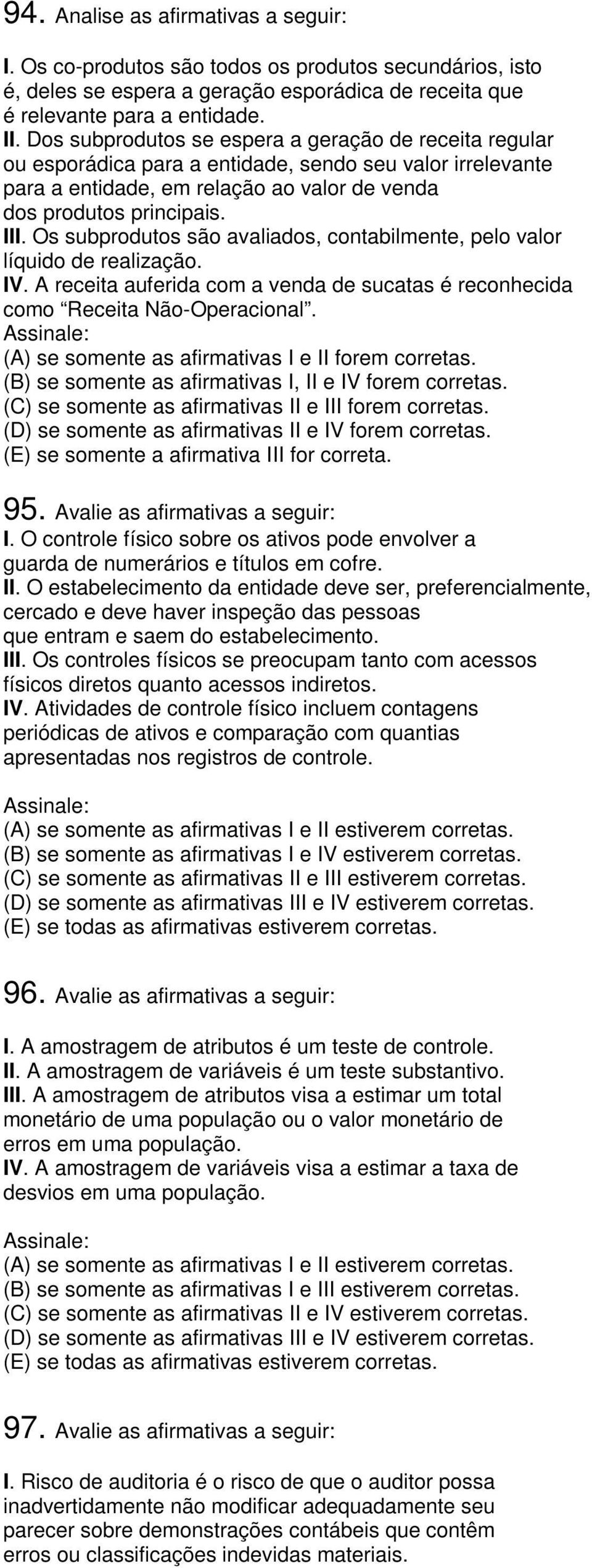 Os subprodutos são avaliados, contabilmente, pelo valor líquido de realização. IV. A receita auferida com a venda de sucatas é reconhecida como Receita Não-Operacional.