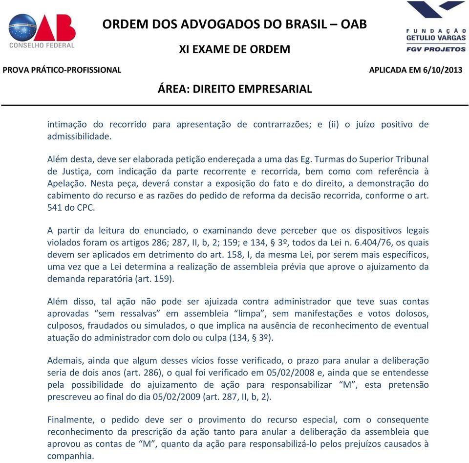 Nesta peça, deverá constar a exposição do fato e do direito, a demonstração do cabimento do recurso e as razões do pedido de reforma da decisão recorrida, conforme o art. 541 do CPC.